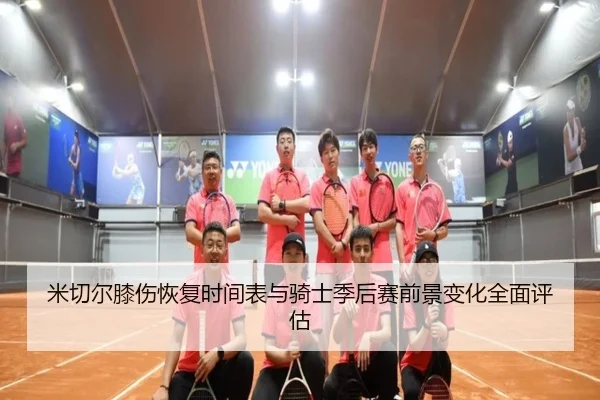 米切尔膝伤恢复时间表与骑士季后赛前景变化全面评估